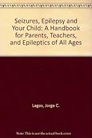 Seizures, Epilepsy and Your Child: A Handbook for Parents, Teachers, and Epileptics of All Ages 0060125047 Book Cover