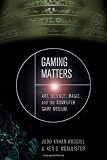 Gaming Matters: Art, Science, Magic, and the Computer Game Medium