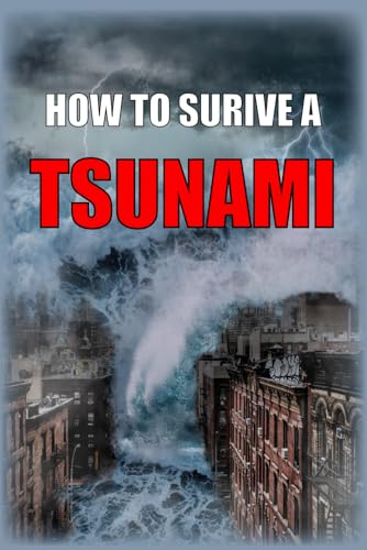 How to Survive a Tsunami: A Life-Saving Survival Guide to Tsunami Warning Signs, Evacuation, and Disaster Preparedness