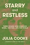 Starry and Restless: Three Women Who Changed Work, Writing, and the World