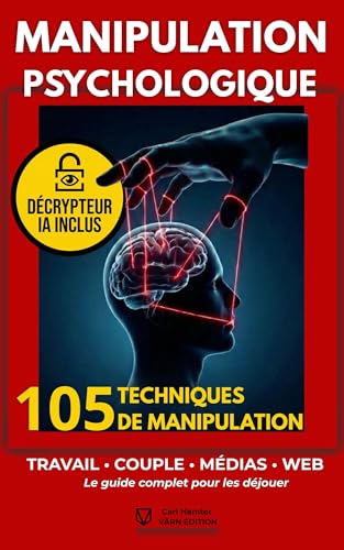 MANIPULATION PSYCHOLOGIQUE: 105 techniques utilisées au travail, en couple, dans les médias et sur Internet (et comment les déjouer)