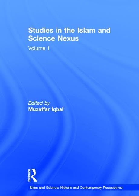 Studies in the Islam and Science Nexus: Volume 1 (Islam and Science: Historic and Contemporary Perspectives)      1st Edition