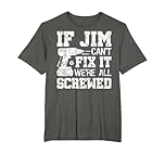 If Jim Can't Fix it We're All Screwed Funny Fathers Day T-Shirt