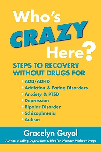 Who's Crazy Here?: Steps to Recovery Without Drugs for ADD/ADHD, Addiction & Eating disorders, Anxiety & PTSD, Depression, Bipolar Disorder, Schizophrenia, Autism