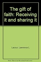 The gift of faith: Receiving it and sharing it B0006Y9Z1A Book Cover
