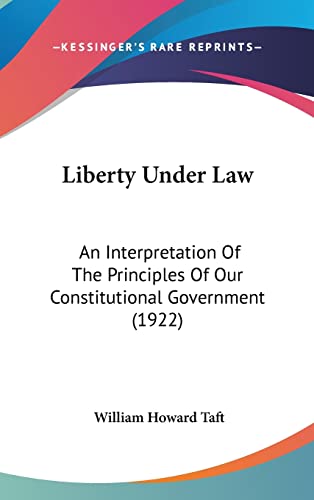 Liberty Under Law: An Interpretation Of The Principles Of Our Constitutional Government (1922)