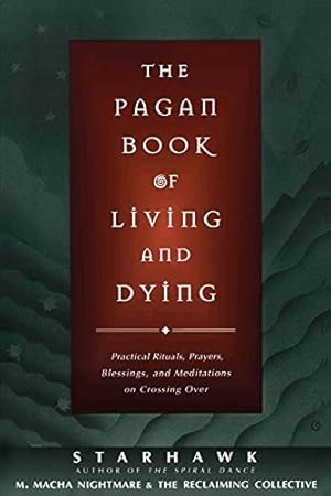 Book cover The Pagan Book of Living and Dying: Practical Rituals, Prayers, Blessings, and Meditations on Crossing Over