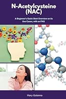 N-Acetylcysteine (NAC): A Beginner’s Quick Start Overview on Its Use Cases, with FAQs B0CH23W8RR Book Cover