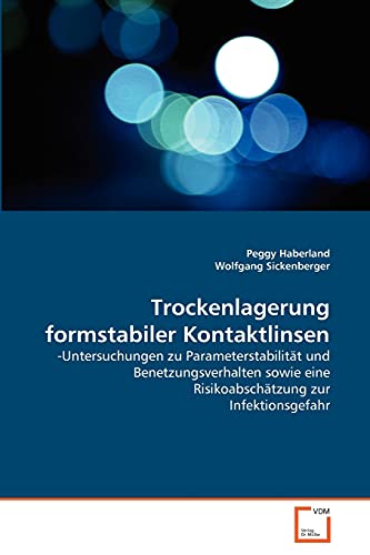 Trockenlagerung formstabiler Kontaktlinsen: -Untersuchungen zu Parameterstabilität und Benetzungsverhalten sowie eine Risikoabschätzung zur Infektionsgefahr