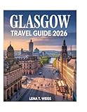 Glasgow Travel Guide 2026: Discover Kelvingrove Museum, Glasgow Cathedral, Buchanan Street, The Necropolis, Riverside Museum, Arts, Culture, Local Favorites & Hidden Gems.