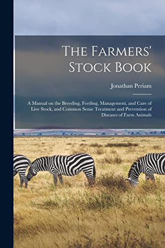 The Farmers' Stock Book [microform]: a Manual on the Breeding, Feeding, Management, and Care of Live Stock, and Common Sense Treatment and Prevention of Diseases of Farm Animals