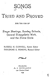Songs Tried and Proved, For the Use of Prayer Meetings, Sunday Schools, General Evangelistic Work and the Home Circle