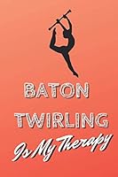 Baton Twirling Is My Therapy - Baton Twirling Blank Lined Journal Notebook : 6x9 Ruled Lined 120 Pages 1655685139 Book Cover