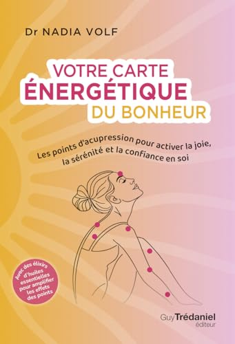 Votre carte énergétique du bonheur - Les points d'acupression pour activer la joie, la sérénité et la confiance en soi