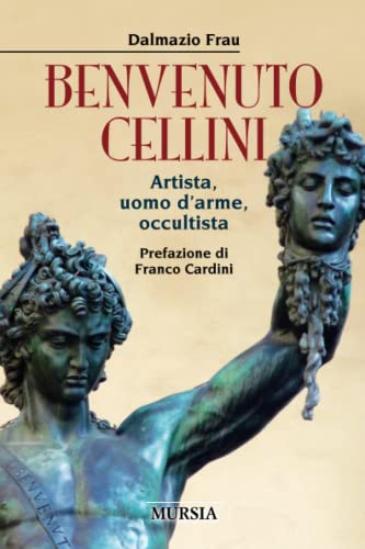 Benvenuto Cellini: Artista, uomo d’arme, occultista