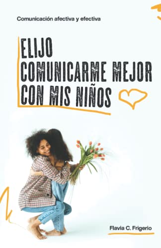 Elijo mejorar la comunicación con mis niños: Comunicación afectiva y efectiva (Spanish Edition)