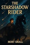  THE STARSHADOW RIDER: A Tale Woven in Starlight and Shadow (The Astral Eclipse Chronicles Book 1) (English Edition)
