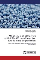 Magnetic nanocatalysts with PAMAM dendrimer for Rhodamine degradation: Core-shell Magnetic Nanocomposites for dye degradation 3659797340 Book Cover