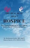 The Real Deal About Hospice: Short Stories Highlighting the Advantages of Hospice Care for Patients and...