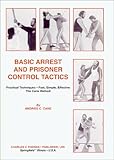 Basic Arrest and Prisoner Control Tactics: Practical Techniques, Fast, Simple, Effective : The Cane Method