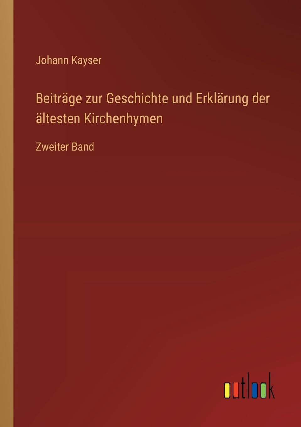 Beiträge zur Geschichte und Erklärung der ältesten Kirchenhymen: Zweiter Band
