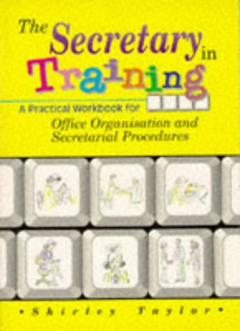 Practical Secretary The Secretary in Training: A Practical Workbook for Office Organisation ...