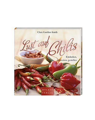 Preisvergleich Produktbild Lust auf Chilis: Entdecken, zubereiten, genießen