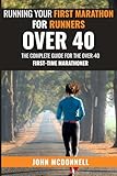 Running Your First Marathon For Runners Over 40: The Complete Guide for the Over-40 First-Time Marathoner