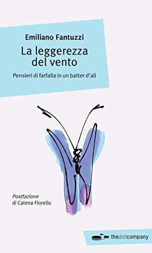 La leggerezza del vento. Pensieri di farfalla in un batter d'ali La leggerezza del vento. Pensieri di farfalla in un batter d'ali