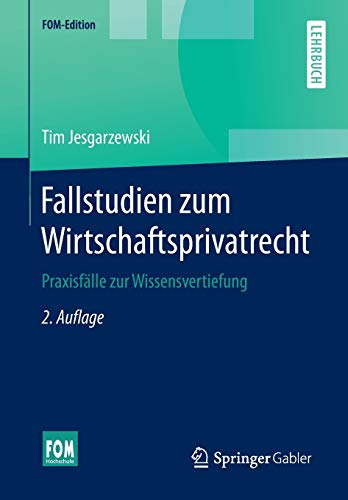 Fallstudien zum Wirtschaftsprivatrecht: Praxisfälle zur Wissensvertiefung (FOM-Edition) Fallstudien zum Wirtschaftsprivatrecht: Praxisfälle zur Wissensvertiefung (FOM-Edition)