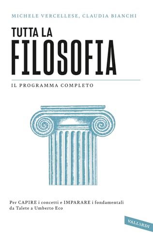 Tutta la filosofia. Per capire i concetti e imparare i fondamentali da Talete a Umberto Eco