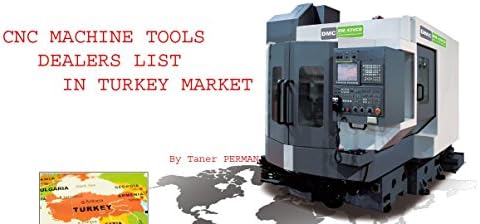 CNC Machine Tools Dealers List in TURKEY Market. Kindle Edition