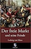 Der freie Markt und seine Feinde: Pseudowissenschaft, Sozialismus und Inflation - Ludwig von Mises Übersetzer: Helmut Krebs, Rahim Taghizadegan 