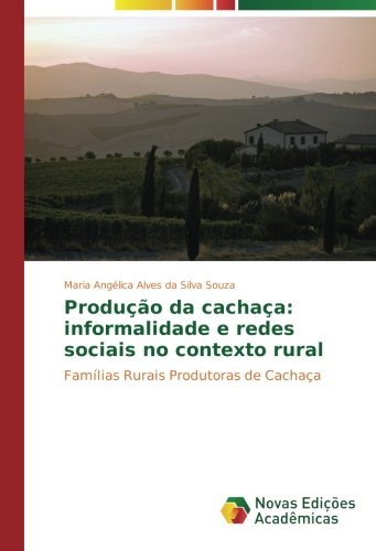 Novas Edições Acadêmicas Produção da cachaça: informalidade e redes sociais no contexto rural: Famílias Rurais Produtoras de Cachaça