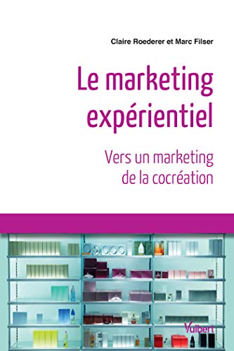 Télécharger Le marketing expérientiel - Vers un marketing de la cocréation Francais PDF