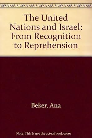 The United Nations and Israel: From Recognition to Reprehension