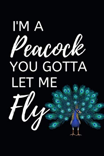 I'm A Peacock You Gotta Let Me Fly: Lined Peacock Notebook (Journal