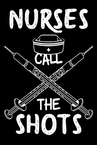 Nurses Call the Shots: 100 Page 6x9 Ruled Funny Nurse Notebook and Journal