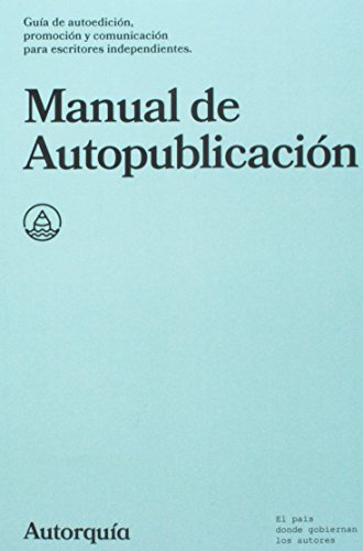 Manual de Autopublicacion: Guia de autoedicion, promocion y comunicacion para escritores independien