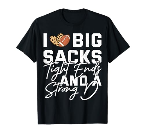 I Love Big Sacks Tight Ends And A Strong D Football Saying T-Shirt