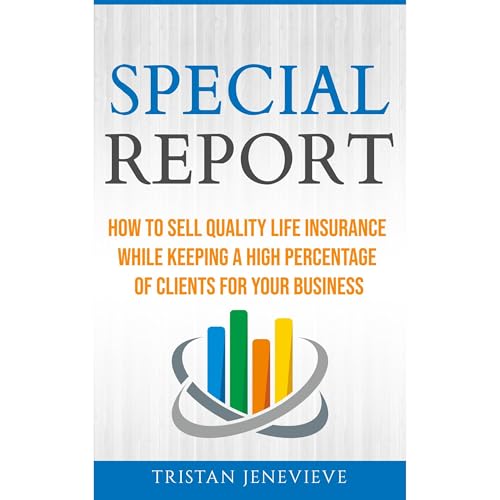 SPECIAL REPORT: HOW TO SELL QUALITY LIFE INSURANCE WHILE KEEPING A HIGH PERCENTAGE OF CLIENTS FOR YOUR BUSINESS by Tristan Jenevieve episode artwork
