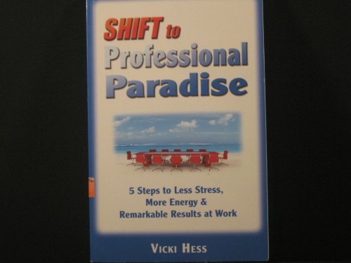 Shift to Professional Paradise ... 5 Steps to Less Stress, More Energy & Remarkable Results at Work