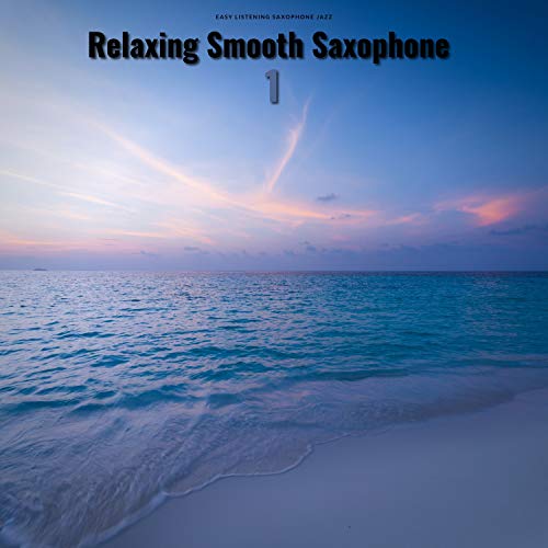 Relaxing Smooth Saxophone 1 by Easy Listening Saxophone Jazz on Amazon