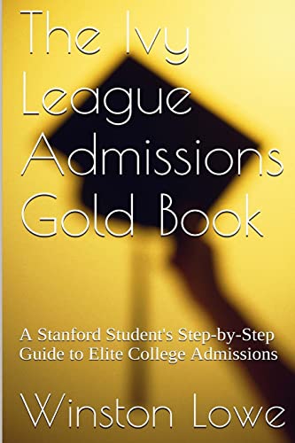 The Ivy League Admissions Gold Book: A Stanford Student'S Step-By-Step Guide To Elite College Admissions