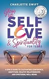 Glow Up! Self-Love & Spirituality for Teens: A Girl’s Guide to Cultivating Confidence, Gratitude, Healthy Relationships and Emotional Well-Being
