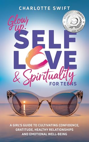 Glow Up! Self-Love & Spirituality for Teens: A Girl’s Guide to Cultivating Confidence, Gratitude, Healthy Relationships and Emotional Well-Being