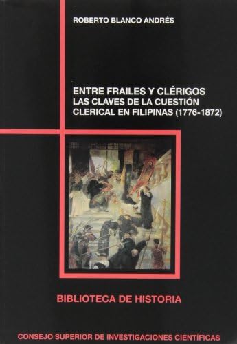 Entre frailes y clérigos : las claves de la cuestión clerical en Filipinas (1776-1872): Las claves de la cuestión clerical en Filipinas (1776-1872): 75 (Biblioteca de Historia)