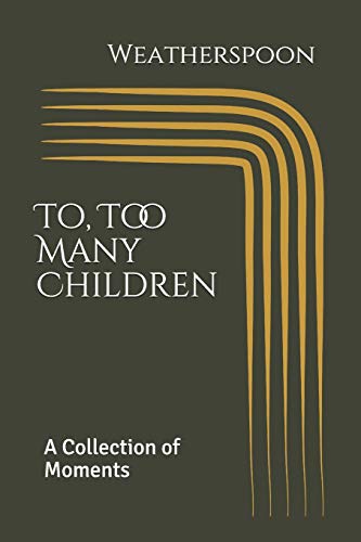 To, Too Many Children: A Collection of Moments by Weatherspoon (Adolescence & Other Diseases)