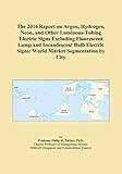  The 2016 Report on Argon, Hydrogen, Neon, and Other Luminous-Tubing Electric Signs Excluding Fluorescent Lamp and Incandescent Bulb Electric Signs: World Market Segmentation by City