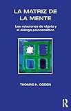 La Matriz de la Mente: Las Relaciones de Objeto y Psicoanalitico (Spanish Edition)